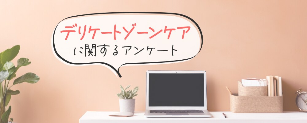 「デリケートゾーンケア」に関するアンケートにご協力ください