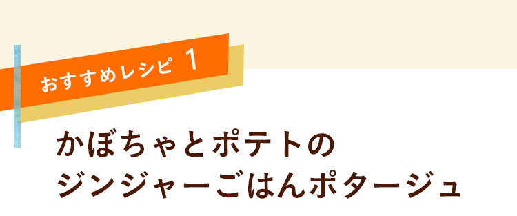 おすすめレシピ1　かぼちゃとポテトのジンジャーごはんポタージュ