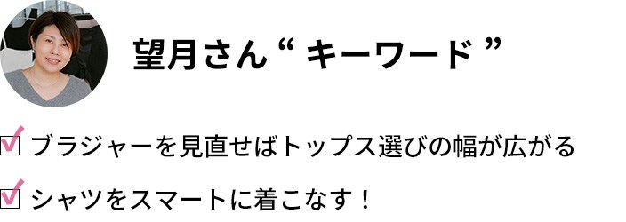 望月さん「キーワード」・ブラジャーを見直せばトップス選びの幅が広がる・シャツをスマートに着こなす！