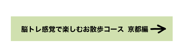 脳トレ感覚で楽しむお散歩コース　京都編へ